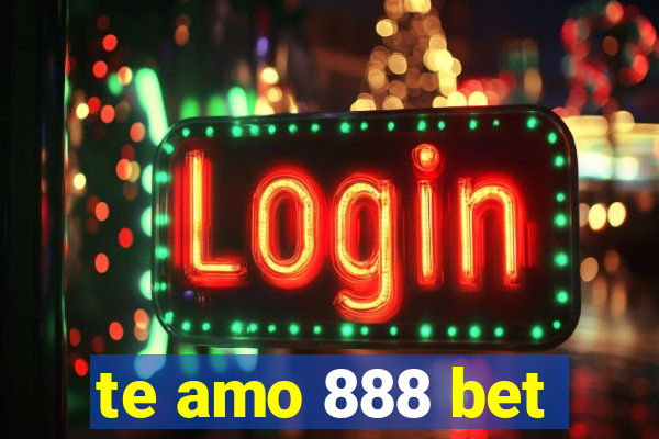 te amo 888 bet